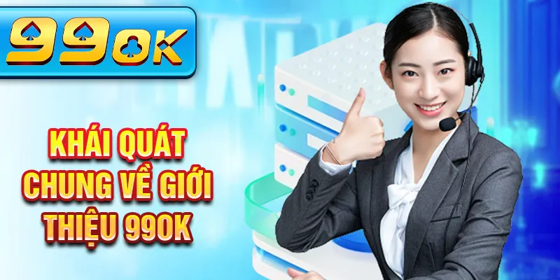 Khái quát chung về giới thiệu 99Ok Khái quát chung về giới thiệu 99Ok