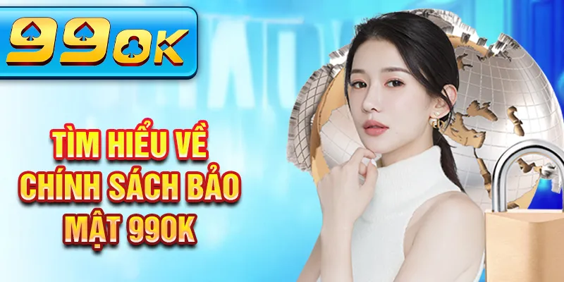 Tìm hiểu về chính sách bảo mật 99Ok Tìm hiểu về chính sách bảo mật 99Ok